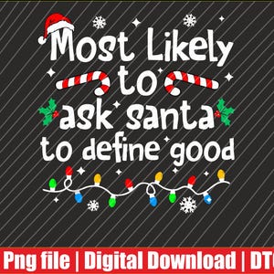 May include: A festive digital design on a black background, featuring the text "Most Likely to ask Santa to define good". The design includes a Santa hat, candy canes, holly, snowflakes, and Christmas lights.