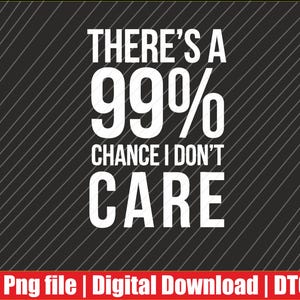 Könnte beinhalten: Ein digitales Design mit dem Text "THERE'S A 99% CHANCE I DON'T CARE" in weißer, fetter Schrift auf schwarzem Hintergrund mit weißen diagonalen Linien. Ein rotes Banner unten zeigt "Png file | Digital Download | DTG".
