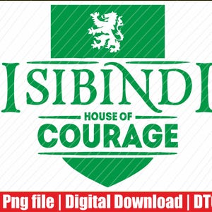 May include: A green and white graphic design featuring a shield emblem with a lion silhouette at the top. The text reads ISIBINDI in a large serif font, followed by HOUSE OF COURAGE in a bold sans-serif font. Below is the text Png file | Digital Download | DTG.