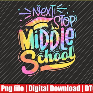 May include: A vibrant graphic featuring the words "Next Stop Middle School" in a tie-dye effect. The design includes a graduation cap and is set against a black background with diagonal lines. The bottom banner reads "Png file | Digital Download | DTG".