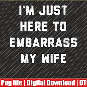 Puede incluir: Un diseño digital con el texto "I'M JUST HERE TO EMBARRASS MY WIFE" en fuente blanca desgastada sobre un fondo gris oscuro con líneas diagonales. Una pancarta roja en la parte inferior dice "Png file | Digital Download | DTG".