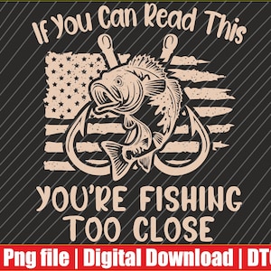 if you can read this youre fishing too close Png | Digital Download | DTG & DTF Ready for T-Shirts, Print