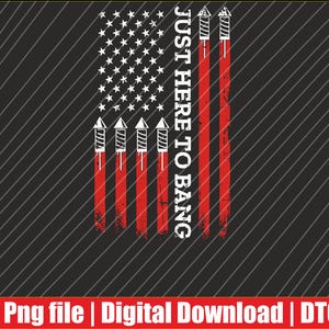 4th of July fireworks with USA flag and just here to bang Png | Digital Download | DTG & DTF Ready for T-Shirts, Print