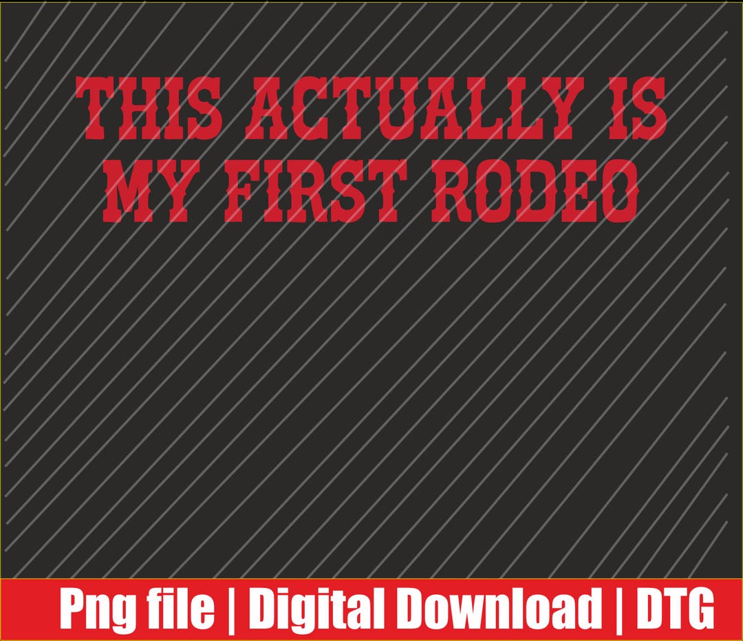 This Actually is My First Rodeo Png | Digital Download | DTG & DTF ...