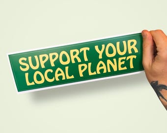 Support Your Local Planet Bumper Sticker: Funny Eco-Friendly Car Decal