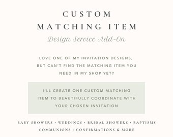 May include: A digital graphic with dark gray text on a light background reading CUSTOM MATCHING ITEM Design Service Add-On. It includes text explaining a service to create custom items for baby showers, weddings, bridal showers, and baptisms.