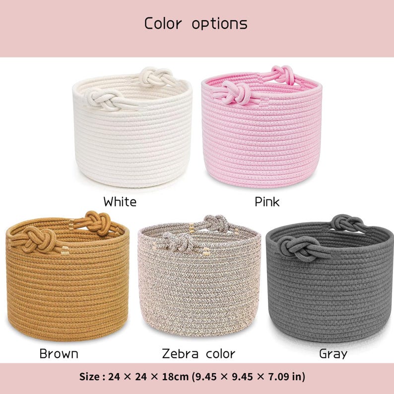 May include: A collection of five round rope baskets in various colors: white, pink, brown, zebra print, and gray. Each basket has a knotted rope detail on the rim. The dimensions are 9.45 x 9.45 x 7.09 inches.