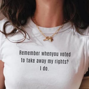 Remember When You Voted to Take Away My Rights?I do.Political Shirt,Anti Racism Shirt,Protest Shirt,Voter Humor,Human Rights Tee,Justice tee