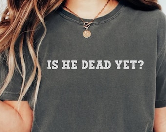 Comfort Colors® Is He Dead Yet Shirt, Dark Humor Demonstration Tee, Libelle Shirt, demokrat Geschenk Shirt, Anti Trump Shirt, politisches Shirt, Shirt widerstehen
