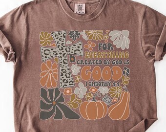 Comfort Colors1 Timothy4:4,For everything created by God is good,Bible Verse,Jesus Tee,Woman FaithTshirt,Cute,Christmas Gift,ThanksgivingTee