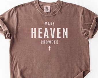 Comfort Colors® Make Heaven Crowded Shirt, Inspirational Shirt, Christian Tee Religious Mom Shirt, Christian Apparel Gift,Shirt for Women