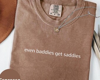 Comfort Colors® Even Baddies Get Saddies Tshirt, Funny Meme Shirt Tee, Mental Health Shirt Anxiety Depression ADHD, Funny Sarcastic Tee