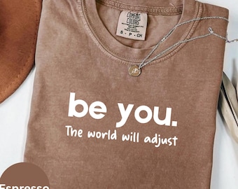 Comfort Colors® Be You The World Will Adjust Shirt, Inspirational Women's Tee, Positive Gift Idea, Gift for Best Friends, Love Yourself Gift