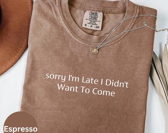 Comfort Colors® Entschuldigung, ich bin zu spät, ich wollte nicht kommen Shirt, lustiges Humor Shirt, Erwachsenen Humor Shirt, sarkastisches Shirt, Sarkasmus Shirt für Frauen