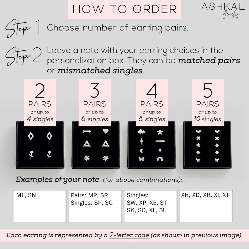 May include: How to order earrings from Ashkal Jewelry. Choose the number of earring pairs you want, then leave a note with your earring choices.  The earrings can be matched pairs or mismatched singles.  Examples of earring choices are shown in the image.  Each earring is represented by a 2-letter code.