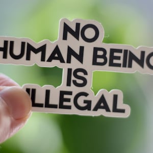 No Human Being Is Illegal Sticker – Vinyl Decal | Immigrant Rights Activist Sticker | Social Justice Protest Decal | Human Rights