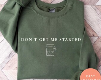 Dont Get Me Started Sourdough Sweatshirt, Funny Sourdough Starter Sweater, Homestead Bread Making Top, Baking Gift Baker, Cozy Homebody Wear