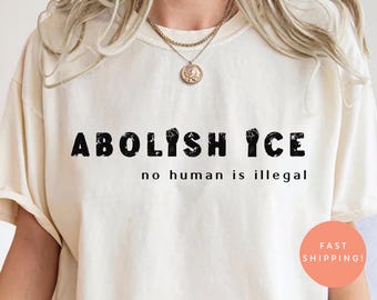 Comfort Colors® Abolish ICE No Human Is Illegal Shirt, Pro Immigrant Human Rights Tee, Social Justice Immigration Protest Apparel