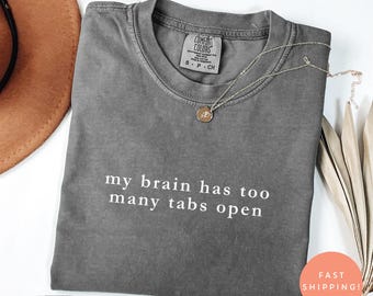 Comfort Colors® My Brain Has Too Many Tabs Open Shirt, Funny Humor Shirt, Sarcasm Shirt for Women, Funny Mental Health Awareness Shirt
