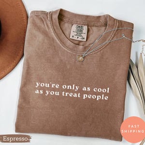 You&#39;re Only As Cool As You Treat People Shirt, Comfort Colors Be Kind Tee, Positive Affirmation Kindness Shirt, Motivational Trendy Shirt