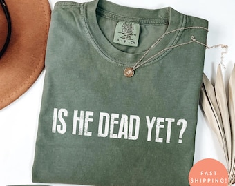 Comfort Colors® Is He Dead Yet Shirt, Anti-Trumpf-Politik-T-Shirt, Lustiges Liberales Statement-Shirt, Anti-Republikanischer Protest-Geschenk-T-Shirt
