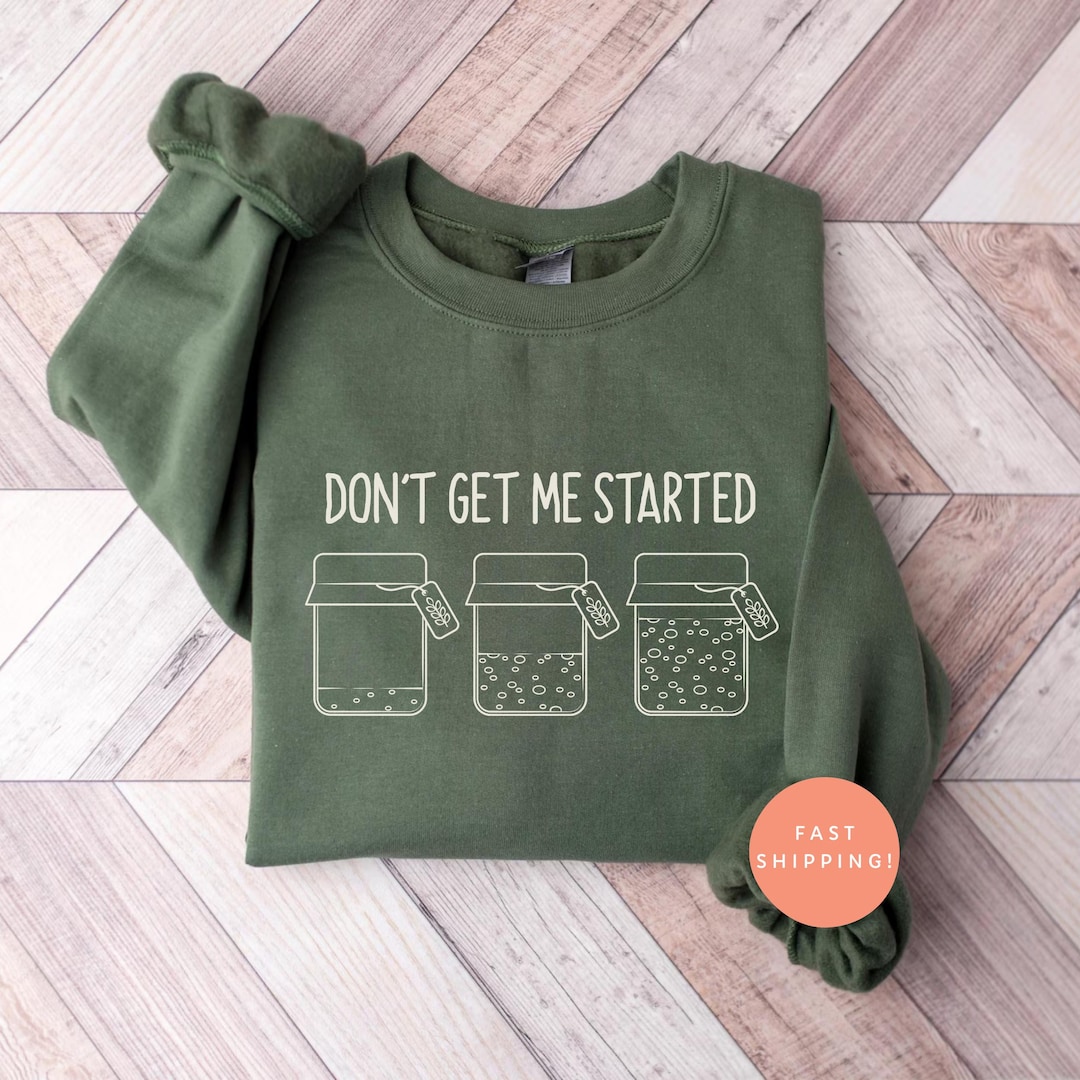 Don't Get Me Started Sourdough Sweatshirt, Funny Sourdough Starter ...