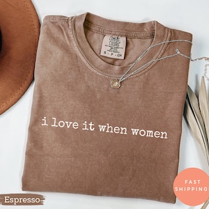 I Love It When Women Shirt, Comfort Colors Feminist Tee, Pride Graphic Shirt, WLW Sapphic Gift, LGBTQ Equality Oversized Top