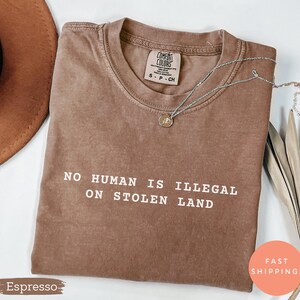 Comfort Colors® No Human Is Illegal on Stolen Land Shirt, Pro Immigration Tee, Anti Racism T-Shirt, Social Justice Human Rights Top