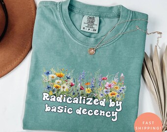 Radicalized By Basic Decency Shirt, Political Protest Tshirt, Feminist Activist Gift, Liberal Sweatshirt, Social Justice Shirt, Equality Tee