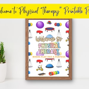 May include: A framed poster with the text "Welcome to Physical Therapy" in a playful font. The poster features colorful illustrations of therapy equipment like balance balls, trampolines, and scooters. The phrase "Where play has a purpose" is also included.