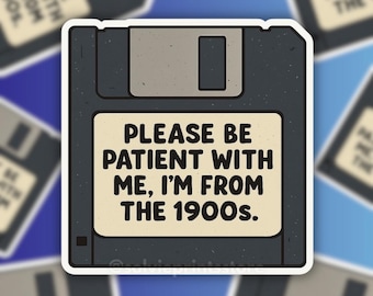 May include: A sticker featuring a retro floppy disk design. The sticker has a beige label with the text "PLEASE BE PATIENT WITH ME, I'M FROM THE 1900s." The background is a gradient of blue and white.