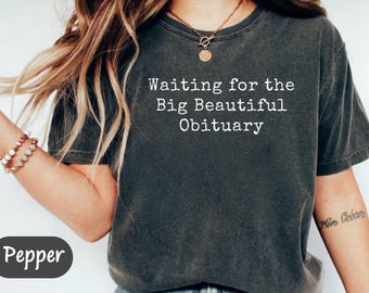 Anti Trump T-Shirt, Waiting for Big Beautiful Obituary Shirt, Anti Trump Shirt, Anti Maga Shirt, Trump Hater Gift, Anti Republican Shirt