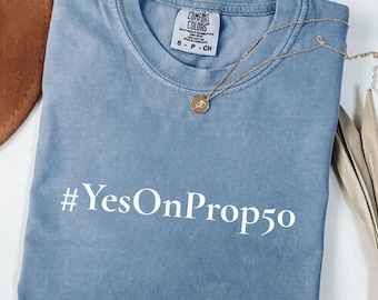 California Yes on 50 Shirt – Prop 50 Political Sweatshirt – Support Proposition 50 Election Campaign Shirt, Protest Shirt, California Shirt