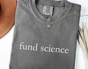 Comfort Colors® FUND SCIENCE! Shirt, Protest Science Activism Tee, Political Statement T-Shirt, Academic Freedom Graphic Top