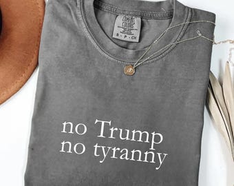 ComfortColors®  No Trump No Tyranny Shirt, Anti Trump Shirt, No Kings Shirt, No Felon Presidents Tee, Trump Protest Shirt, Political Tee
