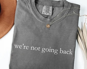 ComfortColors® We’re not Going Back Shirt, Anti Trump Shirt, No Kings Shirt, No Felon Presidents Tee, Trump Protest Shirt, Political Shirt