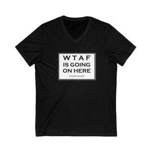 Copy of WTAF Is Going On Here V-Neck Tee, Funny Graphic Shirt, Unisex Shirt, Casual Wear
