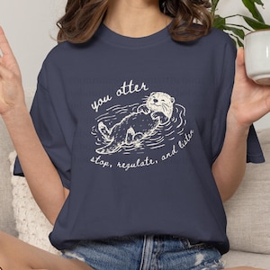 You Otter Stop Regulate and Listen T-Shirt | Comfort Colors Sensory Regulation Shirts | Cute ABA Shirt | BCBA Therapist Gift | RBT Crewneck