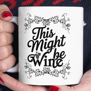 Funny Wine Mug This Might Be Wine Wine Lover Gift 11oz and 15oz Coffee Mug Grape Vine Design Cup