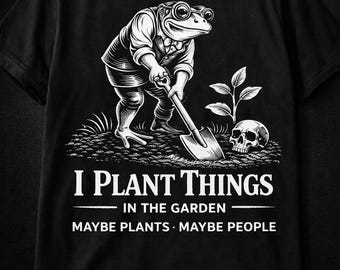 Funny Frog Shirt Dark Humor Shirt I Plant Things Frog Shirt Gardening Shirt Sarcastic Funny Plant Shirt Frog Lover Gift