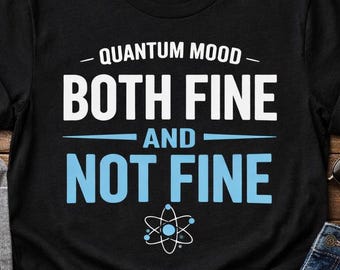 Quantum Physics Shirt Funny Science Humor Shirt Nerd Gift Quantum Mood Both Fine And Not Fine World Quantum Day 2026 Shirt
