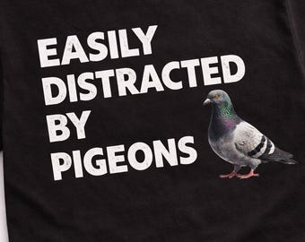 Easily Distracted By Pigeons Shirt Funny Pigeon Shirt Bird Lover Gift Funny Bird Meme Shirt Pigeon Lover Tee