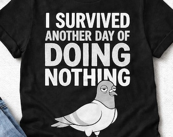 Funny Pigeon Shirt I Survived Another Day Of Doing Nothing Lazy Humor Tee Introvert Meme Graphic T Shirt Gift