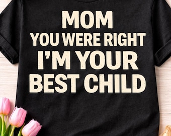 Mom You Were Right Shirt Funny Mothers Day Gift Best Child Shirt Gift For Mom Funny Mom Shirt