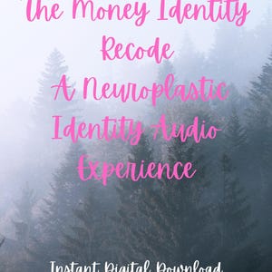Peut inclure: Visuel de téléchargement numérique avec une forêt brumeuse en arrière-plan. Le texte rose indique "The Money Identity Recode, A Neuroplastic Identity Audio Experience." En blanc, en bas, "Instant Digital Download."
