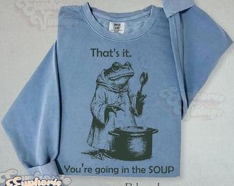 That's It, You're Going in the Soup Comfort Colors® Sweatshirt, Unisex Adult Graphic, Funny Weirdcore Sweatshirt, Funny Meme, Sarcastic