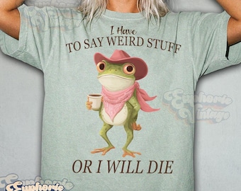 Comfort Colors® I Have To Say Weird Stuff Or I Will Die T-Shirt, Cottagecore Frog Tee, Adult Humor Shirt, Frog Shirt