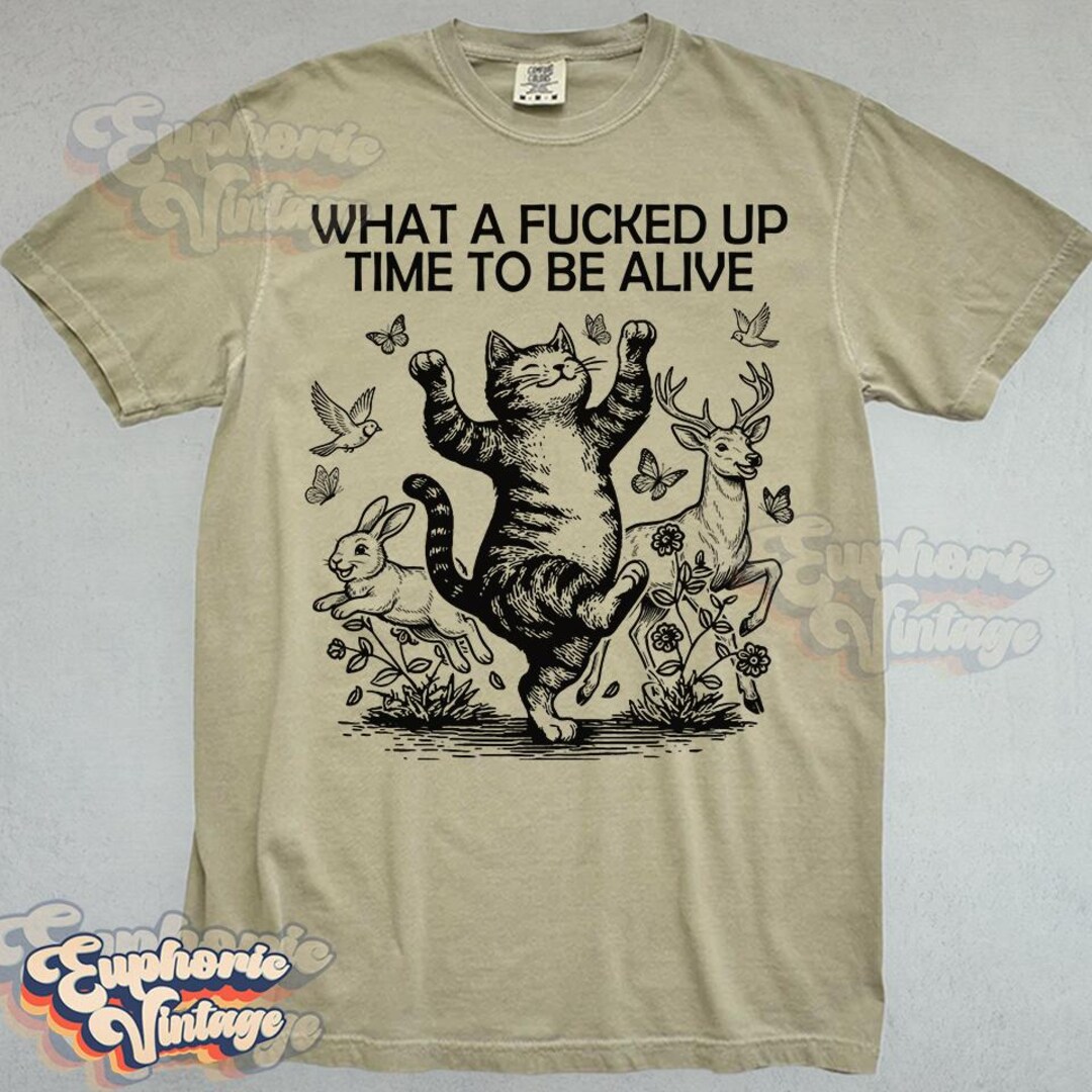 What A Fucked Up Time To Be Alive T shirt Unisex Adult Graphic Tee What A Fucked Up Time To Be Alive T shirt Unisex Adult Graphic Tee