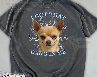 Comfort Colors® I Got That Dawg In Me T-Shirt, Crazy Chihuahua Meme Shirt, Chihuahua Gift, Y2k Tee
