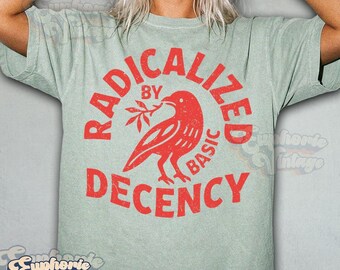 Comfort Colors® Radicalized by Basic Decency T-Shirt, Political Protest Tshirt, Feminist Activist Gift, Anti Fascism Shirt,